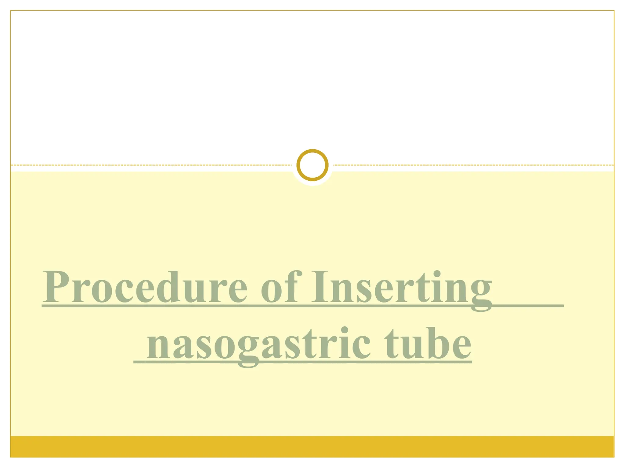 Procedure of Inserting
nasogastric tube
 