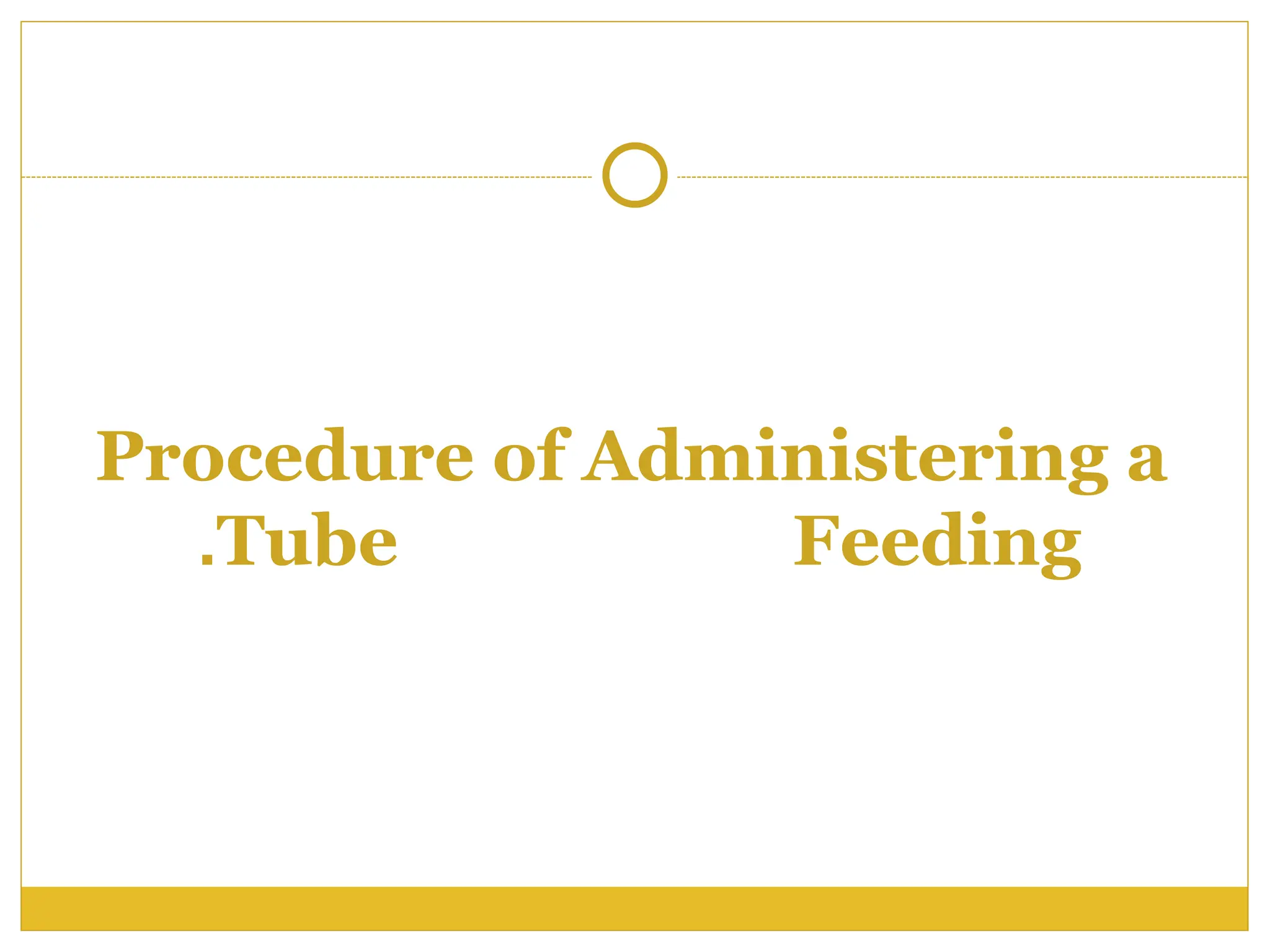 Procedure of Administering a
Tube Feeding
.
 