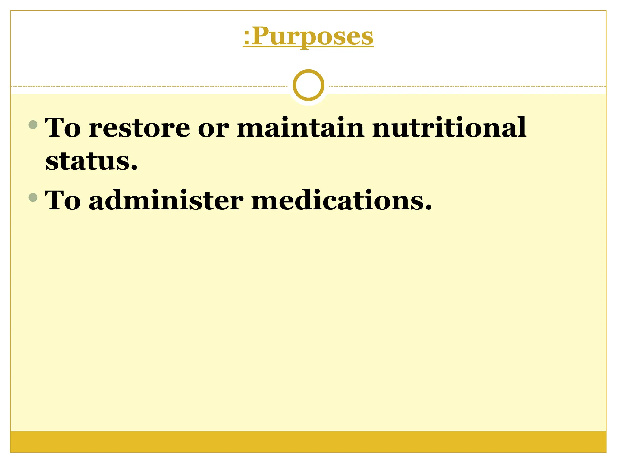 Purposes
:
 To restore or maintain nutritional
status.
 To administer medications.
 