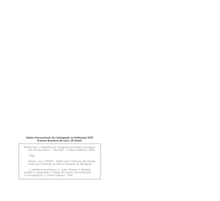Dados Internacionais de Catalogação na Publicação (CIP)
Dados Internacionais de Catalogação na Publicação (CIP)
(Câmara Brasileira do Livro, SP, Brasil)
Medida Legal: a experiência de 5 programas de medidas sócio-educa-
tivas em meio aberto — São Paulo : Fundação Telefônica, 2008
100p.
Parceria com o ILANUD – Instituto Latino Americano das Nações
Unidas para Prevenção do Delito e Tratamento do Delinqüente
1. medidas sócio-educativas 2. jovens infratores 3. liberdade
assistida 4. adolescentes 5. Estatuto da Criança e do Adolescente
6. municipalização 7. políticas públicas I. Título
 