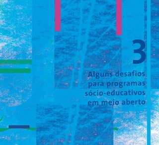 Alguns desafios
para programas
sócio-educativos
em meio aberto
3
 
