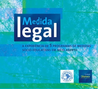 Medida
legal
A EXPERIÊNCIA DE 5 PROGRAMAS DE MEDIDAS
SÓCIO-EDUCATIVAS EM MEIO ABERTO
 