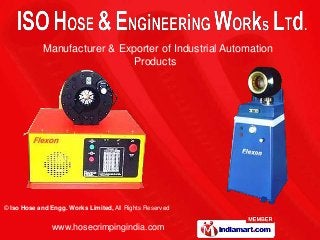 Manufacturer & Exporter of Industrial Automation
                              Products




© Iso Hose and Engg. Works Limited, All Rights Reserved


                www.hosecrimpingindia.com
 