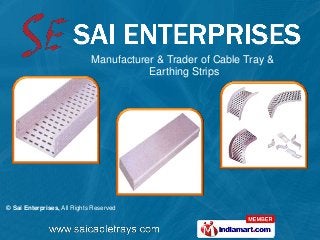 Manufacturer & Trader of Cable Tray &
                                        Earthing Strips




© Sai Enterprises, All Rights Reserved
 