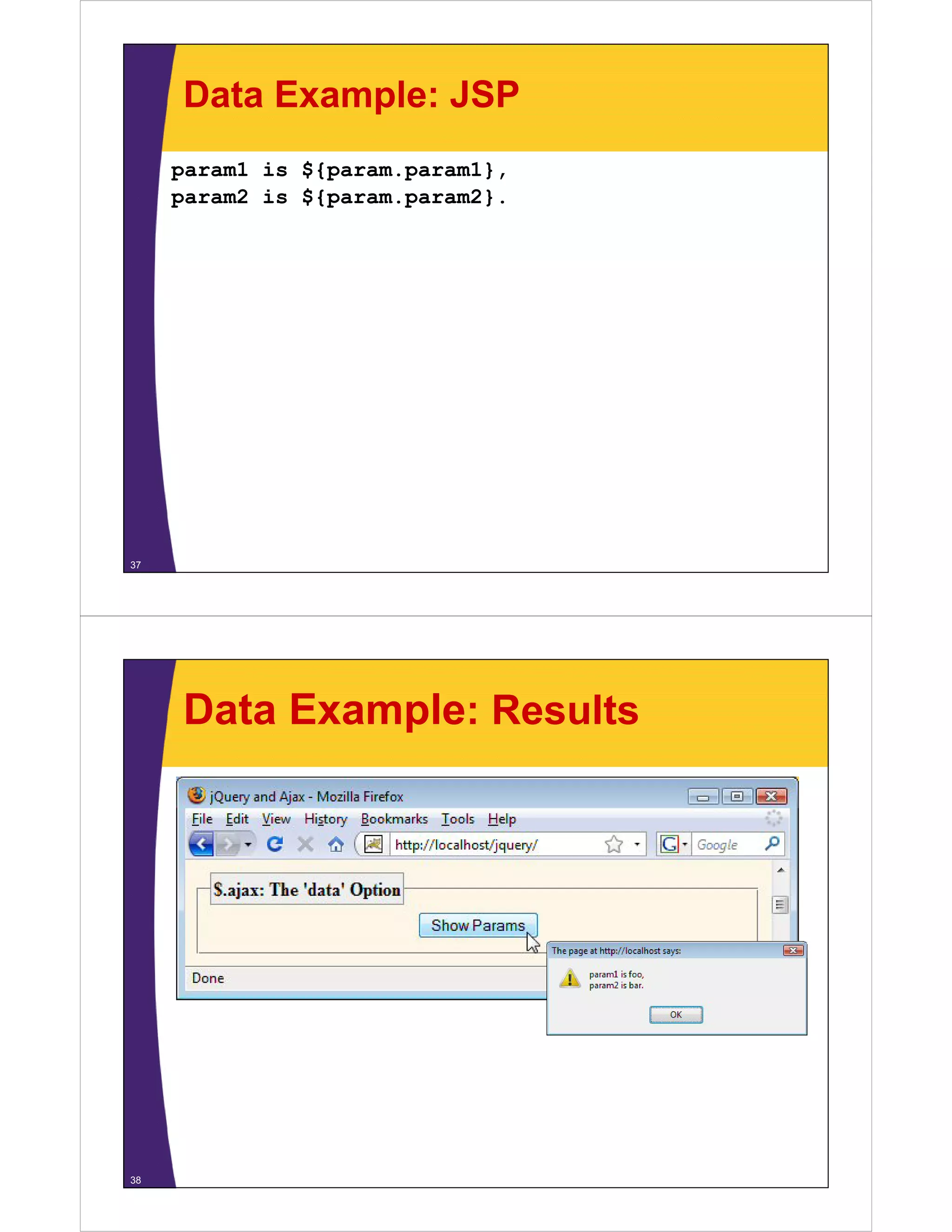 Data Example: JSP
     param1 is ${param.param1},
     param2 is ${param param2}
               ${param.param2}.




37




     Data Example: Results




38
 