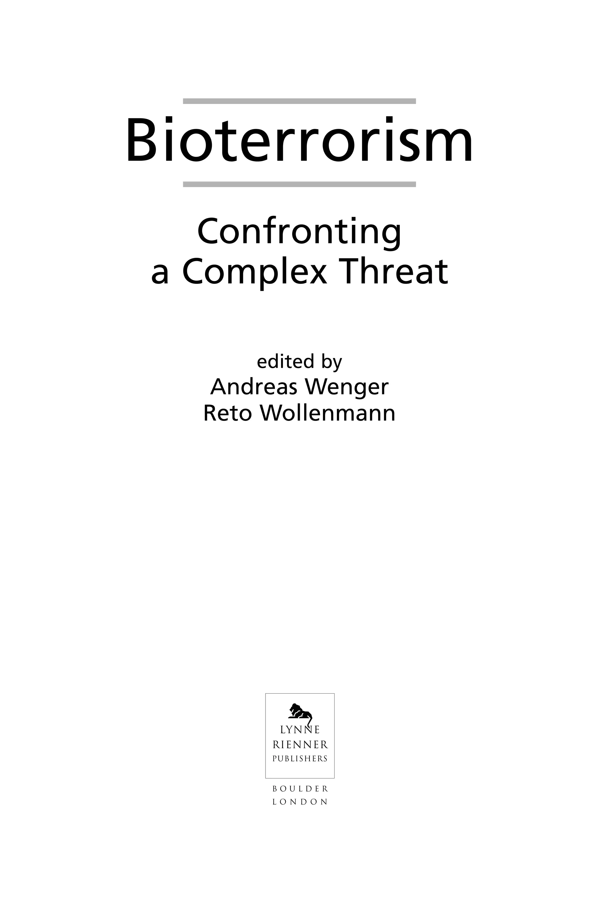 Bioterrorism
Confronting
a Complex Threat
edited by
Andreas Wenger
Reto Wollenmann
Wenger_FM.qxd 12/14/06 11:29 AM Page iii
 