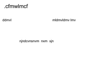   .cfmwlmcf ddmvl  mldmvldmv lmv njndcvnsnvm  nxm  xjn  