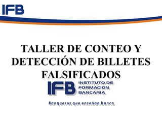 TALLER DE CONTEO Y
DETECCIÓN DE BILLETES
FALSIFICADOS
TALLER DE CONTEO Y
DETECCIÓN DE BILLETES
FALSIFICADOS
 