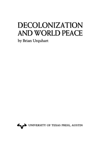 DECOLONIZATION
AND WORLD PEACE
by Brian Urquhart
UNIVERSITY OF TEXAS PRESS, AUSTIN
 