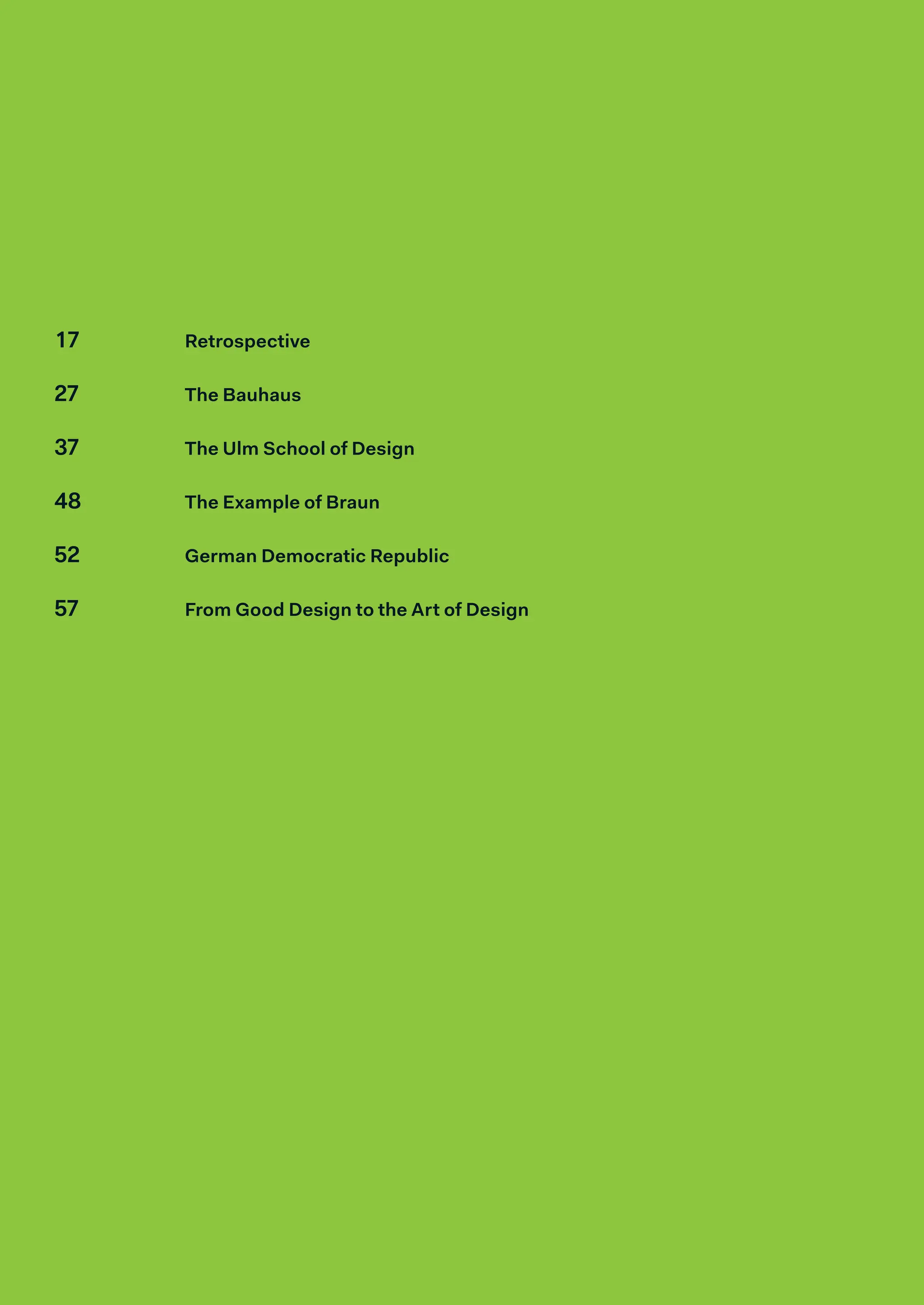   17 Retrospective
27 The Bauhaus
37 The Ulm School of Design
48 The Example of Braun
52 German Democratic Republic
57 From Good Design to the Art of Design
 