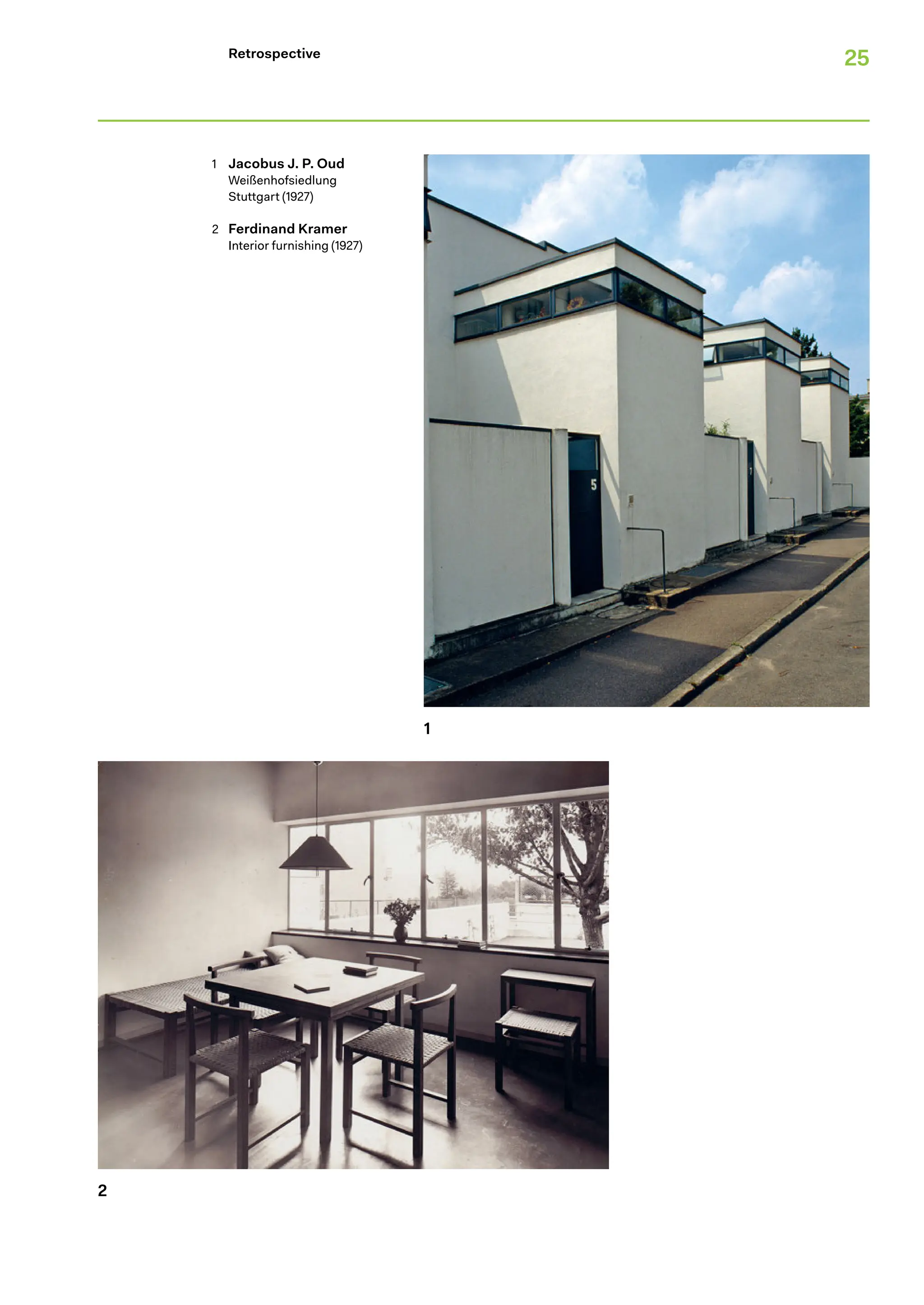 25
2
1
Retrospective
1 Jacobus J. P. Oud
Weißenhofsiedlung
Stuttgart (1927)
2 Ferdinand Kramer
Interior furnishing (1927)
 