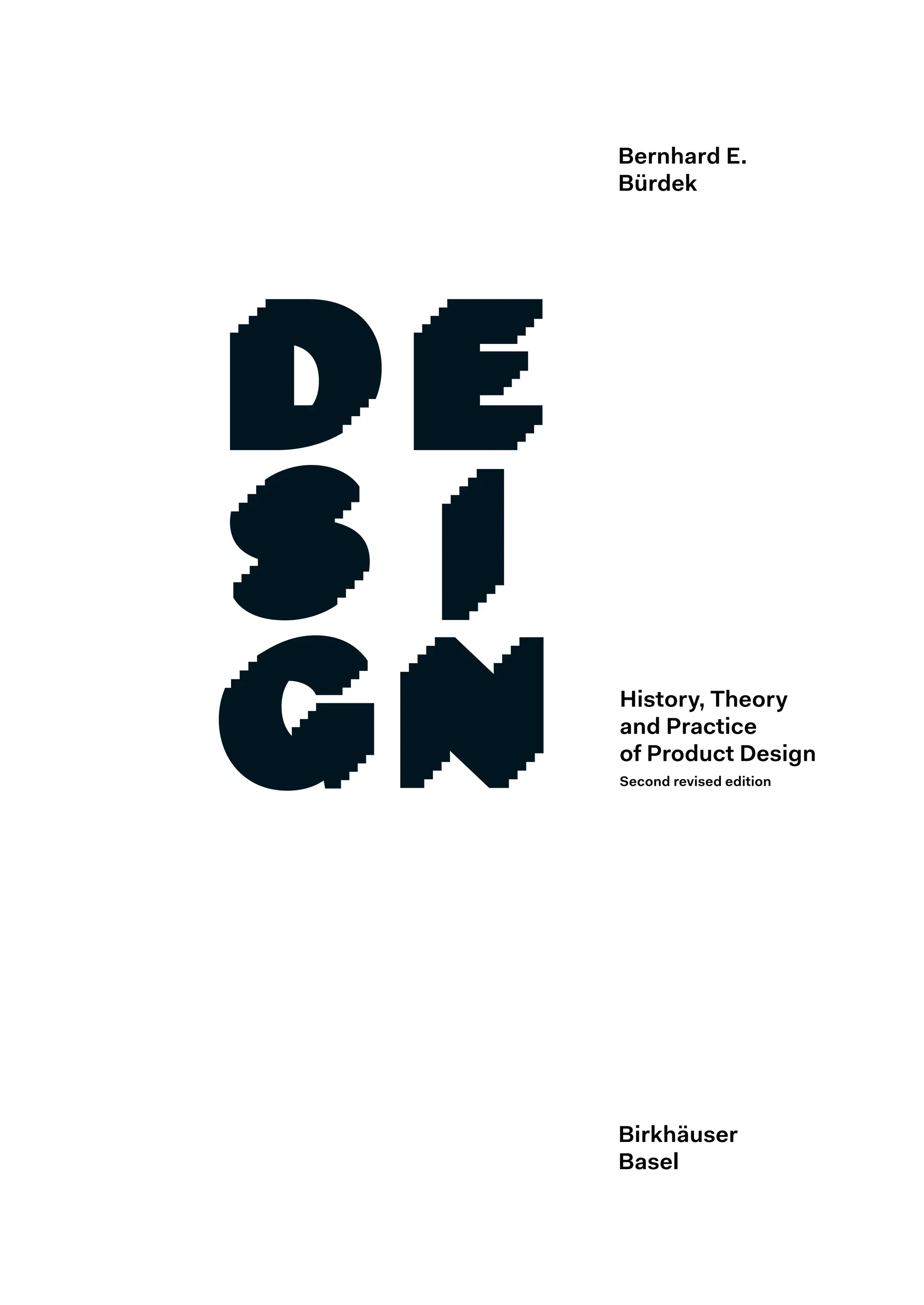 
Bernhard E.
Bürdek
History, ­Theory
and Practice
of Product ­
Design
Second revised edition
Birkhäuser
Basel
 
