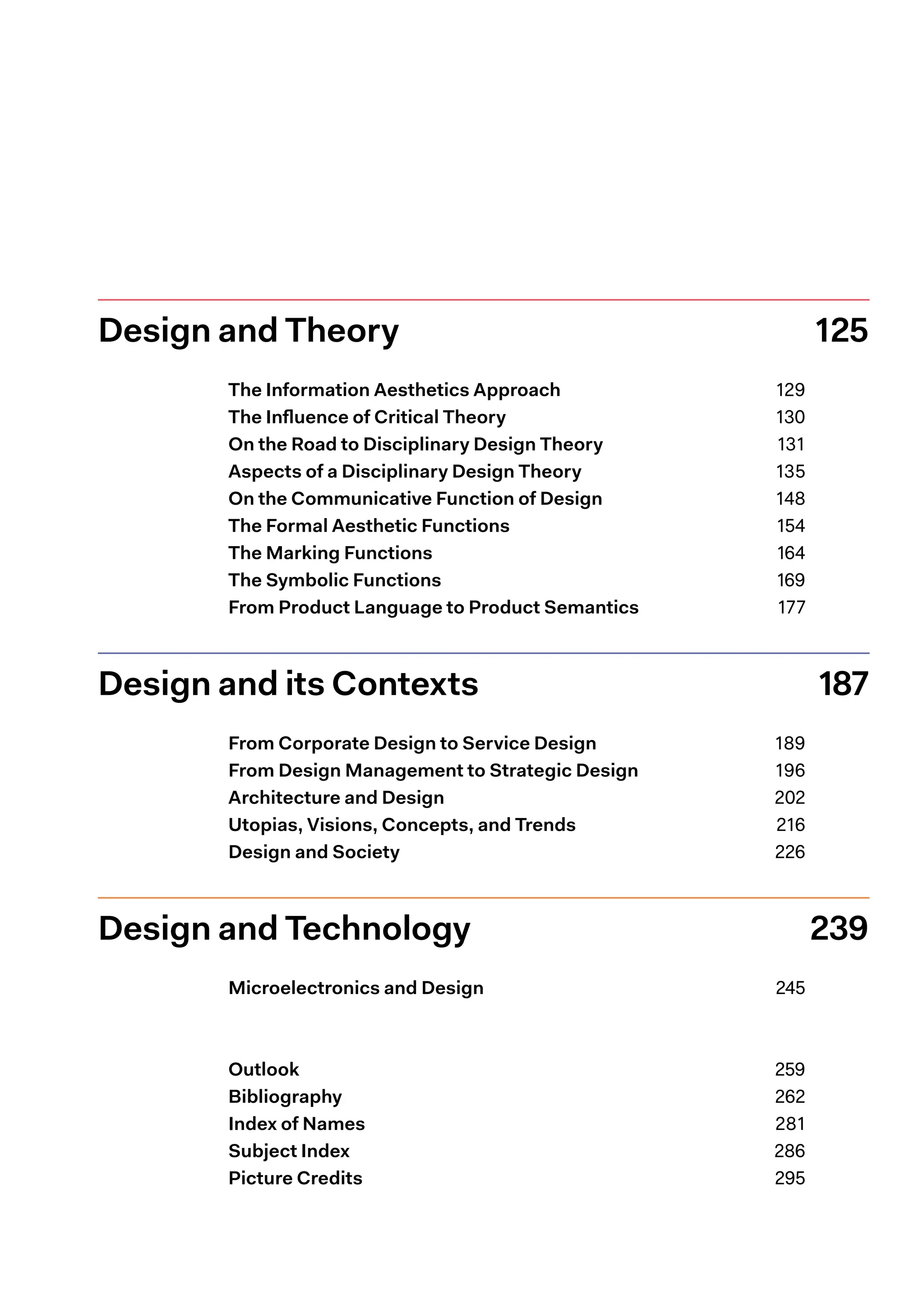Design and Theory 125
The Information ­Aesthetics Approach 129
The Influence of Critical Theory 130
On the Road to Disciplinary Design Theory 131
Aspects of a Disciplinary Design Theory 135
On the Communicative Function of Design 148
The Formal Aesthetic Functions 154
The Marking Functions 164
The Symbolic Functions 169
From Product Language to Product Semantics 177
Design and its Contexts 187
From Corporate Design to Service Design 189
From Design Management to Strategic Design 196
Architecture and Design 202
Utopias, Visions, Concepts, and Trends 216
Design and Society 226
Design and Technology 239
Microelectronics and Design 245
Outlook 259
Bibliography 262
Index of Names 281
Subject Index 286
Picture Credits 295
 