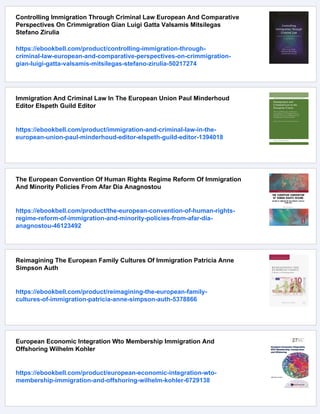 Controlling Immigration Through Criminal Law European And Comparative
Perspectives On Crimmigration Gian Luigi Gatta Valsamis Mitsilegas
Stefano Zirulia
https://ebookbell.com/product/controlling-immigration-through-
criminal-law-european-and-comparative-perspectives-on-crimmigration-
gian-luigi-gatta-valsamis-mitsilegas-stefano-zirulia-50217274
Immigration And Criminal Law In The European Union Paul Minderhoud
Editor Elspeth Guild Editor
https://ebookbell.com/product/immigration-and-criminal-law-in-the-
european-union-paul-minderhoud-editor-elspeth-guild-editor-1394018
The European Convention Of Human Rights Regime Reform Of Immigration
And Minority Policies From Afar Dia Anagnostou
https://ebookbell.com/product/the-european-convention-of-human-rights-
regime-reform-of-immigration-and-minority-policies-from-afar-dia-
anagnostou-46123492
Reimagining The European Family Cultures Of Immigration Patricia Anne
Simpson Auth
https://ebookbell.com/product/reimagining-the-european-family-
cultures-of-immigration-patricia-anne-simpson-auth-5378866
European Economic Integration Wto Membership Immigration And
Offshoring Wilhelm Kohler
https://ebookbell.com/product/european-economic-integration-wto-
membership-immigration-and-offshoring-wilhelm-kohler-6729138
 