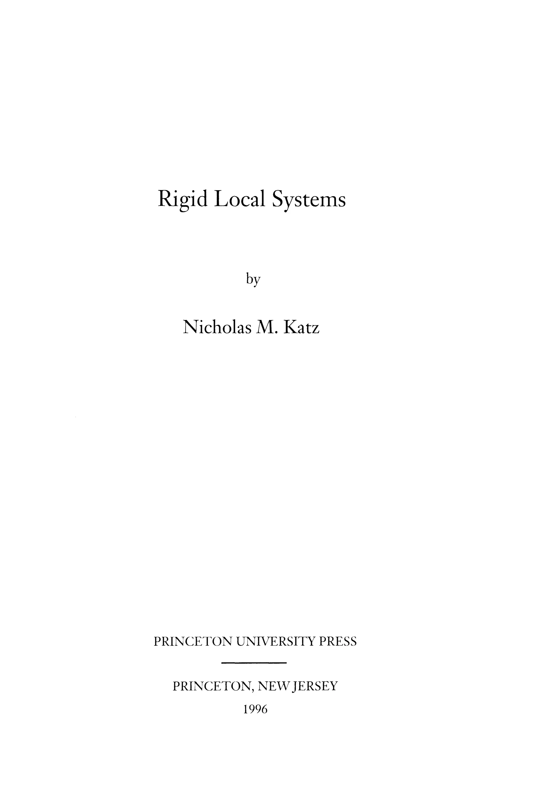 Rigid Local Systems
by
Nicholas M. Katz
PRINCETON UNIVERSITY PRESS
PRINCETON, NEWJERSEY
1996
 