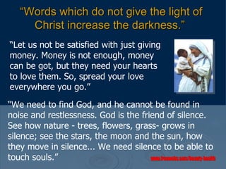 “ Words which do not give the light of Christ increase the darkness.”   “ Let us not be satisfied with just giving money. ...