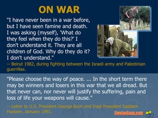 ON WAR &quot;I have never been in a war before, but I have seen famine and death. I was asking (myself), 'What do they fee...