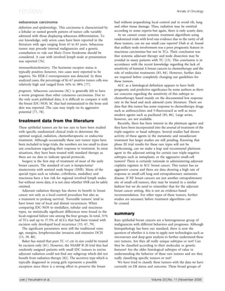 review                                                                                                           Annals of Oncology


sebaceous carcinoma                                                bud without jeopardizing local control and to avoid rib, lung
deﬁnition and epidemiology. This carcinoma is characterized by     and other tissue damage. Thus, radiation may be omitted
a lobular or nested growth pattern of tumor cells variably         according to some experts but again, there is only scanty data.
admixed with those displaying sebaceous differentiation. To           As we cannot create systemic treatment algorithms using
our knowledge, only seven cases have been reported in the          randomized trials with level one evidence due to the rarity of all
literature with ages ranging from 43 to 83 years. Sebaceous        these tumors, can we use small case reports? Diab et al. found
tumor may precede internal malignancies and a genetic              that axillary node involvement was a poor prognostic feature in
consultation to rule out Muir–Torre Syndrome should be             mucinous carcinomas but not in TCs. Their conclusion was
considered. A case with involved lymph node at presentation        that systemic adjuvant therapy and node dissection may be
was reported [76].                                                 avoided in many patients with TC [13]. This conclusion is in
                                                                   accordance with the recent knowledge regarding the lack of
immunohistochemistry. The hormone receptor status is               sensitivity of luminal A breast cancers to chemotherapy and the
typically positive; however, two cases were reported to be         role of endocrine treatments [83, 84]. However, further data
negative. No HER-2 overexpression was detected. In three           are required before completely changing our guidelines for
analyzed cases, the percentage of Ki-67-positive tumor cells was   these tumors.
relatively high and ranged from 16% to 38% [77].                      ACC as a histological deﬁnition appears to have both
prognosis. Sebaceous carcinoma (SC) is generally felt to have      prognostic and predictive signiﬁcance by some authors as there
a worse prognosis than other cutaneous carcinomas. Due to          are concerns regarding the sensitivity of this subtype to
the only scant published data, it is difﬁcult to compare it with   chemotherapy based mainly on the documented low response
the breast IDC-NOS. SC that had metastasized to the bone and       rate in the head and neck adenoid cystic literature. There are
skin was reported .The case may imply on its aggressive            data that this tumor has some response to chemotherapy drugs
potential [77, 78].                                                such as anthracyclines and 5-ﬂuorouracil as well as more
                                                                   modern agents such as paclitaxel [85, 86]. Large series,
                                                                   however, are not available.
treatment data from the literature                                    Recently, there has been interest in the platinum agents and
These epithelial tumors are far too rare to have been studied      they have been incorporated into the arsenal of treatment of the
with speciﬁc randomized clinical trials to determine the           triple-negative or basal subtypes. Several studies had shown
optimal surgical, radiation, chemotherapeutic or endocrine         activity of these agents in the metastatic and neoadjuvant
treatment. Although occasionally these rare tumor types have       treatment but larger studies are still pending. Knowing that
been included in large trials, the numbers are too small to draw   phase III trial results for these rare types will not be
any conclusions regarding their response to treatment. In most     forthcoming, can we make a leap and recommend platinum
situations, they have been treated with standard therapy as        agent in the adjuvant setting for certain rare triple-negative
there are no data to indicate special protocols.                   subtypes such as metaplastic or the aggressive small-cell
   Surgery is the ﬁrst step of treatment of most of the early      tumors? There is certainly rationale in administering adjuvant
breast cancers. The standard of care is lumpectomy/                cisplatin regimen in SCC breast cancer. This tumor has an
mastectomy with sentinel node biopsy (SNB). Many of the            aggressive course and there are data showing a high rate of
special types such as tubular, cribriform, medullary and           response in small-cell lung and extrapulmonary metastatic
mucinous have a low risk for regional involved lymph nodes         disease. If NE breast cancers are just another extrapulmonary
but without more data, it is not clear whether SNB can be safely   site of small-cell tumors, they may be treated in a similar
omitted.                                                           fashion but we do need to remember that for the adjuvant
   Adjuvant radiation therapy has shown its beneﬁt in breast       breast cancer setting, this is not an evidence-based
cancer not only as a local control procedure but also as           recommendation. For other types of these tumors, further
a treatment to prolong survival. ‘Favorable tumors’ tend to        studies are necessary before treatment algorithms can
have lower rate of local and distant recurrences. When             be created.
comparing IDC-NOS to medullary, tubular and mucinous
types, no statistically signiﬁcant differences were found in the
local–regional failure rate among the four groups. In total, 31%
                                                                   summary
of TCs and up to 37.5% of ACCs that had been treated with          Rare epithelial breast cancers are a heterogeneous group of
excision only developed local recurrence [33, 47, 79].             malignancies with different behaviors and prognoses. Although
   The signiﬁcant parameters were still the traditional ones:      histopathology has been our standard, there is now the
age, margins, lymphovascular invasion and extensive DCIS           question of whether it is time to apply new technologies such as
[13, 39, 80].                                                      microarrays and deep gene analysis to further understand these
   Baker has stated that pure TC 1 cm in size could be treated    rare tumors. Are they all really unique subtypes or not? Can
by excision only [81]. However, the NSABP B-20 trial that had      they be classiﬁed according to their molecular or genetic
randomly assigned patients with small IDC tumors to yes/no         features? Are the older histological subtypes of value in
adjuvant radiation could not ﬁnd any subgroup which did not        understanding the behavior of these rare tumors and are they
beneﬁt from radiation therapy [82]. The secretory type which is    really classifying speciﬁc tumors or not?
typically diagnosed in young girls represents a possible              We have tried to classify these tumors with the data we have
exception since there is a strong effort to preserve the breast    currently on ER status and outcome. These broad groups of


1768 | Yerushalmi et al.                                                                      Volume 20 | No. 11 | November 2009
 