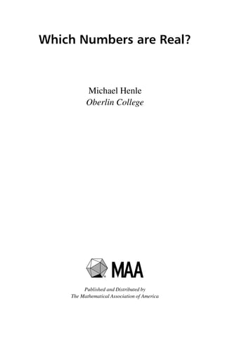 “master” — 2012/6/18 — 10:53 — page iii — #3
i
i
i
i
i
i
i
i
Which Numbers are Real?
Michael Henle
Oberlin College
Published and Distributed by
The Mathematical Association of America
 