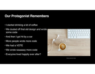 Our Protagonist Remembers
• I started drinking a lot of coffee
 

• We dusted off that old design and wrote
some cod
e

• ...
