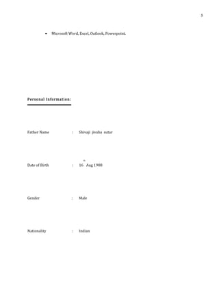 • Microsoft Word, Excel, Outlook, Powerpoint.
Personal Information:
Father Name : Shivaji jivaba sutar
Date of Birth : 16
th
Aug 1988
Gender : Male
Nationality : Indian
5
 