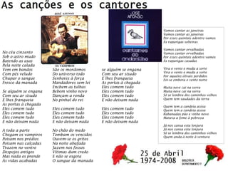 No céu cinzento
Sob o astro mudo
Batendo as asas
Pela noite calada
Vem em bandos
Com pés veludo
Chupar o sangue
Fresco da manada
Se alguém se engana
Com seu ar sisudo
E lhes franqueia
As portas à chegada
Eles comem tudo
Eles comem tudo
Eles comem tudo
E não deixam nada
A toda a parte
Chegam os vampiros
Poisam nos prédios
Poisam nas calçadas
Trazem no ventre
Despojos antigos
Mas nada os prende
Às vidas acabadas
São os mordomos
Do universo todo
Senhores à força
Mandadores sem lei
Enchem as tulhas
Bebem vinho novo
Dançam a ronda
No pinhal do rei
Eles comem tudo
Eles comem tudo
Eles comem tudo
E não deixam nada
No chão do medo
Tombam os vencidos
Ouvem-se os gritos
Na noite abafada
Jazem nos fossos
Vítimas dum credo
E não se esgota
O sangue da manada
se alguém se engana
Com seu ar sisudo
E lhes franqueia
As portas à chegada
Eles comem tudo
Eles comem tudo
Eles comem tudo
E não deixam nada
Eles comem tudo
Eles comem tudo
Eles comem tudo
E não deixam nada
Vamos cantar as janeiras
Vamos cantar as janeiras
Por esses quintais adentro vamos
Às raparigas solteiras
Vamos cantar orvalhadas
Vamos cantar orvalhadas
Por esses quintais adentro vamos
Às raparigas casadas
Vira o vento e muda a sorte
Vira o vento e muda a sorte
Por aqueles olivais perdidos
Foi-se embora o vento norte
Muita neve cai na serra
Muita neve cai na serra
Só se lembra dos caminhos velhos
Quem tem saudades da terra
Quem tem a candeia acesa
Quem tem a candeia acesa
Rabanadas pão e vinho novo
Matava a fome à pobreza
Já nos cansa esta lonjura
Já nos cansa esta lonjura
Só se lembra dos caminhos velhos
Quem anda à noite à ventura
 