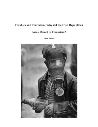 Troubles and Terrorism: Why did the Irish Republican
Army Resort to Terrorism?
John Peller
 