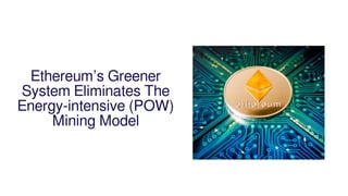 Ethereum’s Greener
System Eliminates The
Energy-intensive (POW)
Mining Model
 