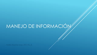 MANEJO DE INFORMACIÓN
Arelis Aquino cruz 2°2 N.L.5
 