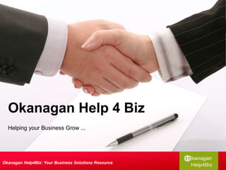 Helping your Business Grow ...
Okanagan Help 4 Biz
Okanagan Help4Biz: Your Business Solutions Resource
 