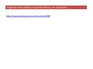 http://www.eventosaveiro.com/eventos/2285
Imagem de cravos obtida no seguinte endereço, em 23/04/2015:
 