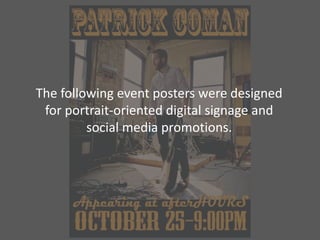 The following event posters were designed
for portrait-oriented digital signage and
social media promotions.
 