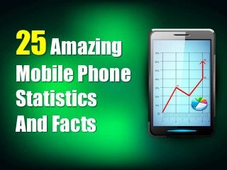 25Amazing
Mobile Phone
Statistics
And Facts
 