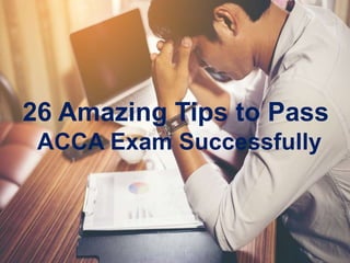 26 Amazing Tips to Pass
ACCA Exam Successfully
 