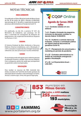 ASSOCIAÇÃO
julho de 2020 www.portalamm.org.br
NOTAS TÉCNICAS
MEIO AMBIENTE
Foi publicado no Diário Oficial do Estado de Minas Gerais
do dia 30 de junho de 2020 o Decreto 47.994/2020,
que prorroga até 31 de julho a suspensão de prazos de
processos administrativos em função da Covid-19.
CADASTRO ÚNICO
Foi publicada, no dia 29, a portaria Nº 427, do
Ministério da Cidadania, que posterga, em 60
dias, a retomada do cronograma de bloqueio de
pagamentos e de suspensão de benefícios disposto
na Portaria nº 631.
SISEMA
O Sistema Estadual de Meio Ambiente e Recursos
Hídricos (Sisema) estabeleceu, com a Resolução nº
2.975, exceções à suspensão da contagem de prazos
referentes aos atos processuais na área ambiental.
SAÚDE
Os municípios terão até agosto para cadastrar pessoas
na Atenção Primária e receber mais recursos federais.
Com o programa, postos de saúde que acompanham
os pacientes serão recompensados.
EDUCAÇÃO
Para receber os recursos do PAR, incluindo dos
ônibus escolares do “Caminho da Escola”, gestores da
educação devem atualizar a documentação no Simec.
Acesse o sistema aqui: simec.mec.gov.br/login.php.
 