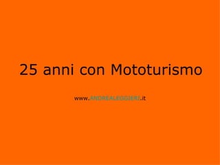 25 anni con Mototurismo
      www.ANDREALEGGIERI.it
 