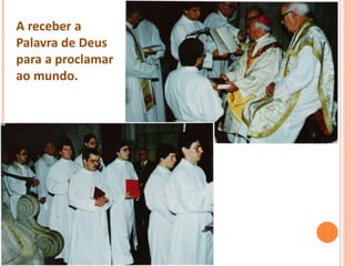 A receber a
Palavra de Deus
para a proclamar
ao mundo.
 
