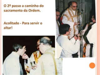 O 2º passo a caminho do
sacramento da Ordem.
Acolitado - Para servir o
altar!
 