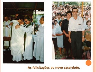 As felicitações ao novo sacerdote.
 