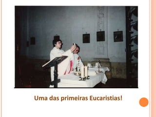 Uma das primeiras Eucaristias!
 