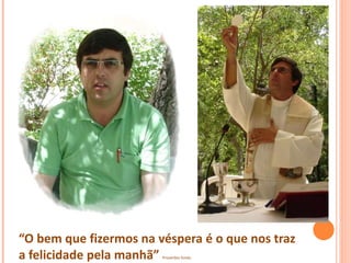 “O bem que fizermos na véspera é o que nos traz
a felicidade pela manhã” Proverbio hindu
 