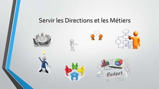 Servir les Directions et les Métiers