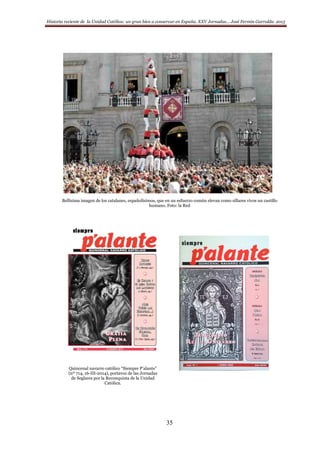 Historia reciente de la Unidad Católica: un gran bien a conservar en España. XXV Jornadas… José Fermín Garralda. 2015
35
Bellísima imagen de los catalanes, españolísimos, que en un esfuerzo común elevan como sillares vivos un castillo
humano. Foto: la Red
Quincenal navarro católico “Siempre P’alante”
(nº 714, 16-III-2014), portavoz de las Jornadas
de Seglares por la Reconquista de la Unidad
Católica.
 