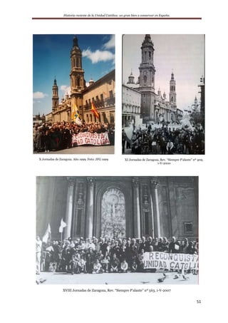 Historia reciente de la Unidad Católica: un gran bien a conservar en España.
51
X Jornadas de Zaragoza. Año 1999. Foto: JFG 1999 XI Jornadas de Zaragoza, Rev. “Siempre P’alante” nº 409,
1-V-2000
XVIII Jornadas de Zaragoza, Rev. “Siempre P’alante” nº 563, 1-V-2007
 