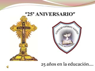 25 años en la educación….
“25° ANIVERSARIO”
 