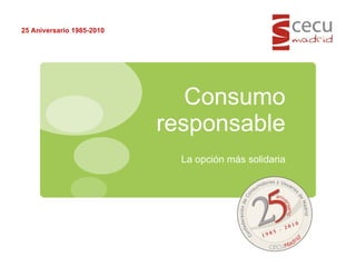 Consumo  responsable ,[object Object],25 Aniversario 1985-2010 