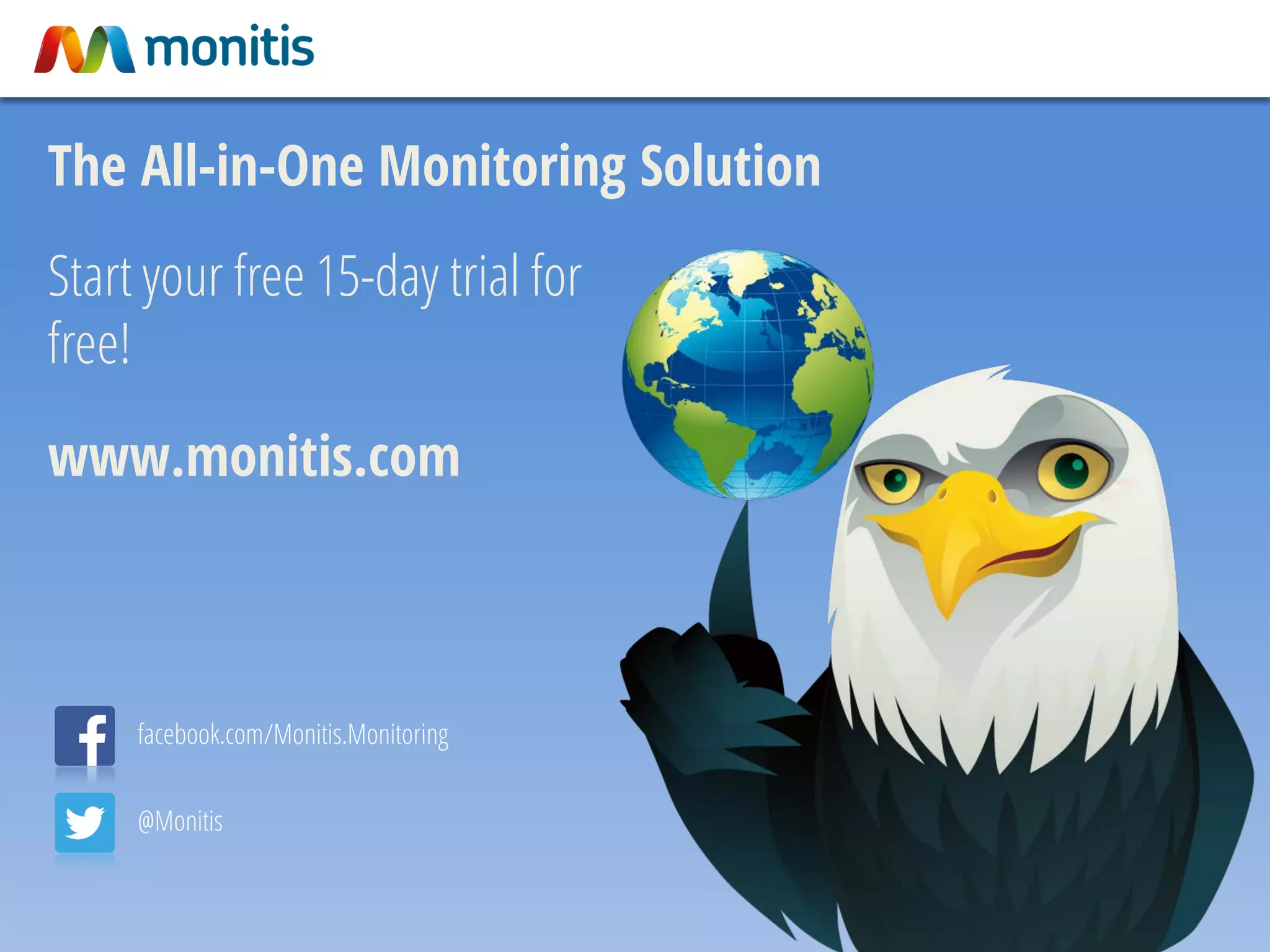 facebook.com/Monitis.Monitoring
@Monitis
The All-in-One Monitoring Solution
Start your free 15-day trial for
free!
www.monitis.com
 