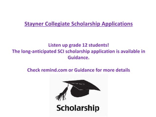 Stayner Collegiate Scholarship Applications
Listen up grade 12 students!
The long-anticipated SCI scholarship application is available in
Guidance.
Check remind.com or Guidance for more details
 