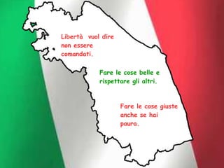 Libertà vuol dire
non essere
comandati.
Fare le cose belle e
rispettare gli altri.
Fare le cose giuste
anche se hai
paura.
 