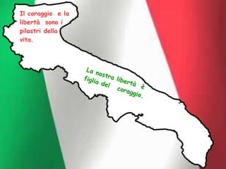 Il coraggio e la
libertà sono i
pilastri della
vita.
 